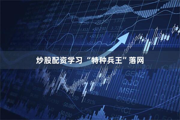炒股配资学习 “特种兵王”落网